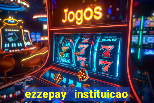 ezzepay instituicao de pagamento ltda